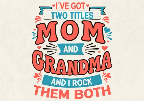 I've Got Two Titles Mom: Graphics for T-Shirt Designs