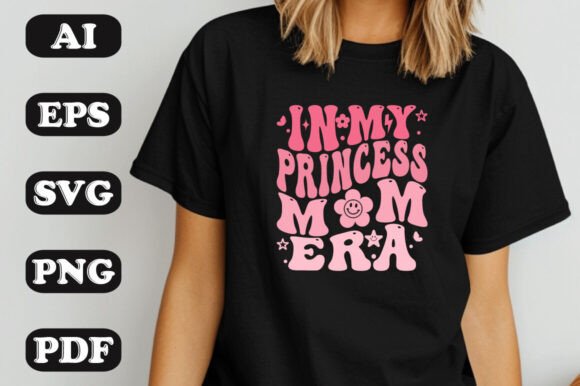 In My Princess Mom Era: Graphics for T-Shirt Designs