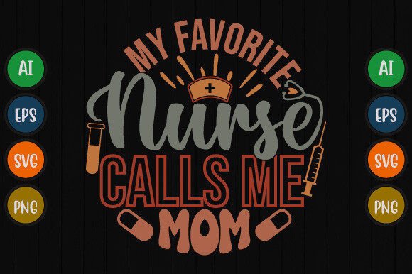 My Favorite Nurse Calls Me Mom: T-Shirt Designs & Graphics