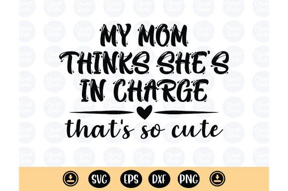 My Mom Thinks She's in Charge: Graphics for T-Shirt Designs